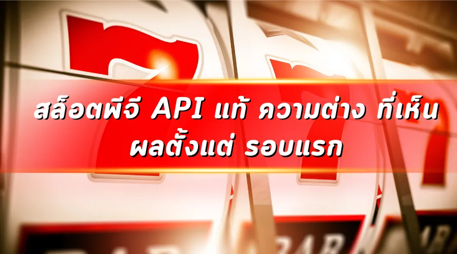 สล็อตพีจี API แท้ ความต่าง ที่เห็นผลตั้งแต่ รอบแรก